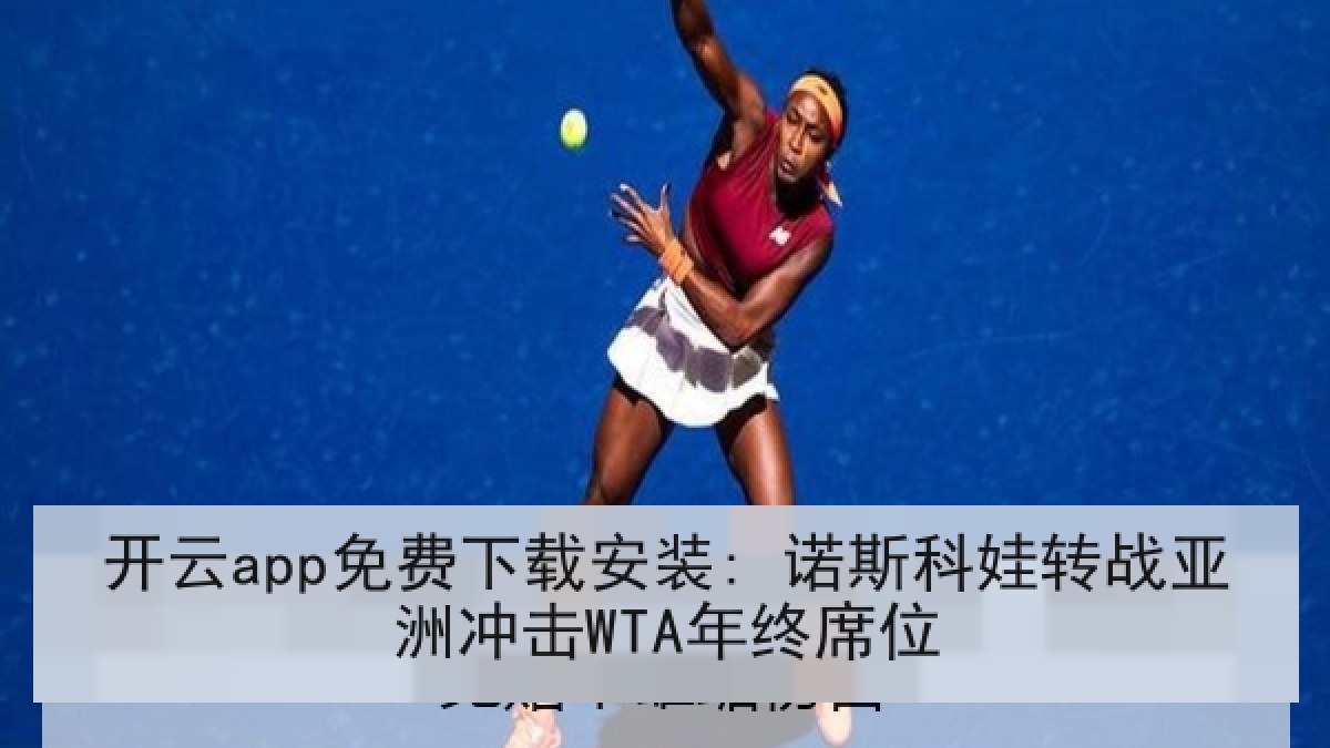 开云app免费下载安装: 诺斯科娃转战亚洲冲击WTA年终席位